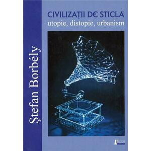 Civilizatii de sticla - utopie, distopie, urbanism | Stefan Borbely imagine