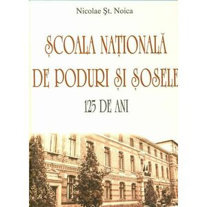 Scoala nationala de poduri si sosele. 125 de ani | Nicolae St. Noica imagine
