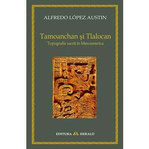 Tamoanchan si Tlalocan | Alfredo Lopez Austin imagine