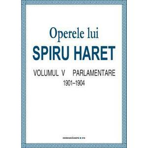 Operele lui Spiru Haret vol. V - Parlamentare 1901-1904 | Spiru Haret imagine