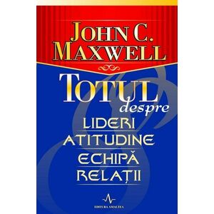 Totul despre lideri, atitudine, echipa, relatii | John C. Maxwell imagine
