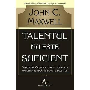 Talentul nu este suficient | John C. Maxwell imagine