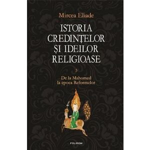 Istoria credintelor si ideilor religioase - Volumul 3 | Mircea Eliade imagine