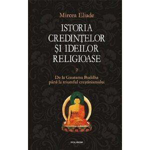 Istoria credintelor si ideilor religioase - Volumul 2 | Mircea Eliade imagine