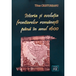 Istoria si evolutia frontierelor romanesti pana in anul 1600 | Titus Cristureanu imagine