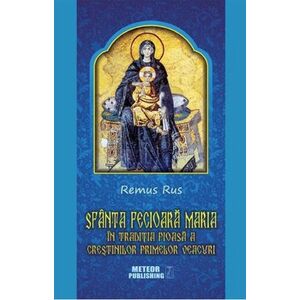Sfanta Fecioara Maria in traditia pioasa a crestinilor primelor veacuri | Remus Rus imagine