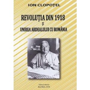 Revolutia din 1918 si unirea Ardealului cu Romania | Ion Clopotel imagine