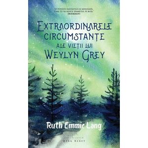 Extraordinarele circumstante ale vietii lui Weylyn Grey | Ruth Emmie Lang imagine