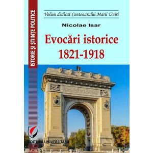 Evocari istorice. 1821-1918 | Nicolae Isar imagine