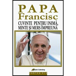 Papa Francisc. Cuvinte pentru inima, minte si mers impreuna | Papa Francisc imagine