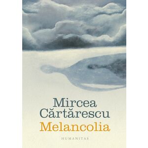 Melancolia | Mircea Cartarescu imagine