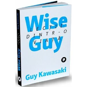 Wise Guy - Lectii dintr-o viata | Guy Kawasaki imagine