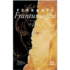 Frantumaglia. Viata si scrisul meu | Elena Ferrante imagine