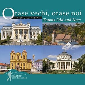 Orase vechi, orase noi din Romania. Towns Old and New | imagine