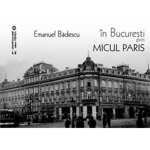 In Bucuresti prin micul Paris | Emanuel Badescu imagine