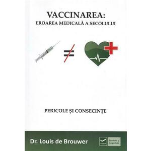 Vaccinarea: Eroarea medicala a secolului | Louise de Brouwer imagine