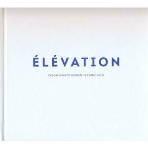 Elevation | Pascal Gravot Haeberli, Franz Galo imagine
