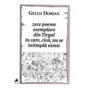 Zece poeme exemplare din Targul in care, cica, nu se intimpla nimic | Gellu Dorian imagine