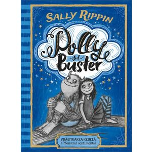 Polly si Buster: Vrajitoarea rebela si Monstrul sentimental - Sally Rippin imagine
