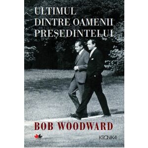 Ultimul dintre oamenii presedintelui | Bob Woodward imagine