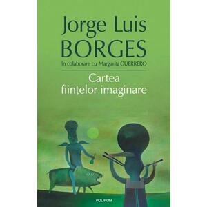 Cartea Fiintelor Imaginare | Jorge Luis Borges imagine