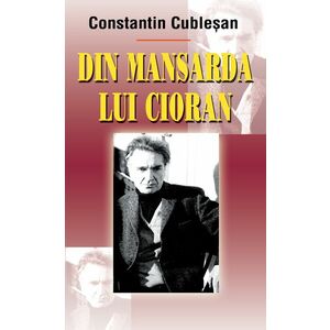 Din mansarda lui Cioran | Constantin Cublesan imagine