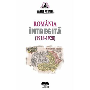Romania intregita 1918-1928 | Vasile Pasaila imagine