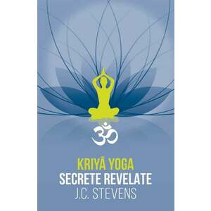 Kriya Yoga. Secrete revelate | J.C. Stevens imagine