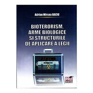 Bioterorism, arme biologice si structurile de aplicare a legii | Adrian Mircea Baciu imagine