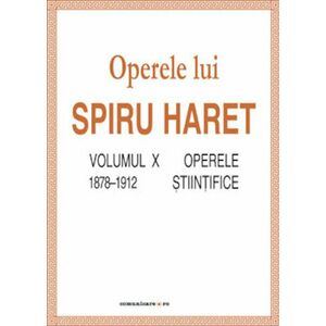Opere complete (Vol. X, Operele stiintifice, 1878–1912) | Spiru C. Haret imagine