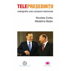 Telepresedintii : radiografia unei campanii electorale | Nicoleta Corbu, Madalina Botan imagine