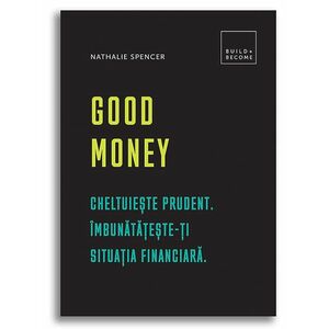 Good Money: Cheltuieste prudent. Imbunatateste-ti situatia financiara | Nathalie Spencer imagine