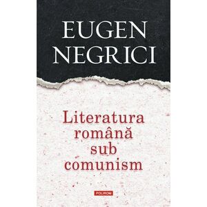 Literatura romana sub comunism | Eugen Negrici imagine