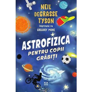 Astrofizica pentru copii grabiti - Neil deGrasse Tyson, Gregory Mone imagine