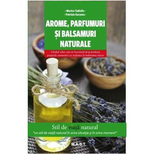 Arome, parfumuri si balsamuri naturale | Marina Tadiello, Patrizia Garzena imagine