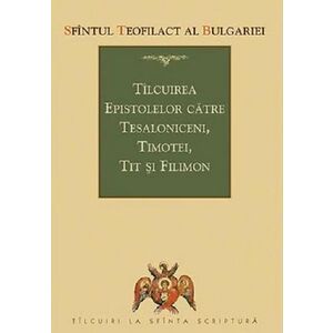 Tilcuirea epistolelor catre Tesaloniceni, Timotei, Tit si Filimon | Teofilact al Bulgariei imagine