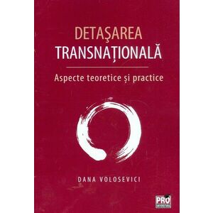 Detasarea transnationala. Aspecte teoretice si practice | Dana Volosevici imagine