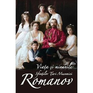 Viata si minunile sfintilor Tari Mucenici Romanov imagine