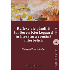 Reflexe ale gandirii lui Soren Kierkegaard in literatura romana interbelica | Natasa-Elena Maxim imagine