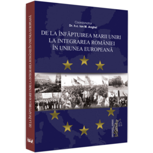 De la infaptuirea Marii Unirii la integrarea Romaniei in Uniunea Europeana | Ion M. Anghel imagine