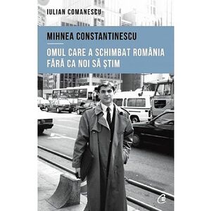 Mihnea Constantinescu, omul care a schimbat Romania fara ca noi sa stim | Iulian Comanescu imagine