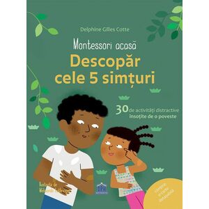 Montessori Acasa - Descopera cele cinci simturi | Delphine Gilles Cotte imagine