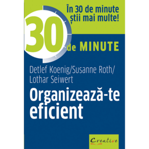 Organizeaza-te eficient in 30 de minute | Detlef Koenig, Susanne Roth, Lothar Seiwert imagine