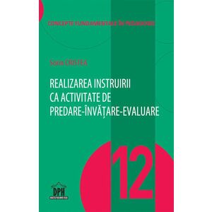 Realizarea instruirii ca activitate de predare-invatare-evaluare - Vol. 12 | Sorin Cristea imagine