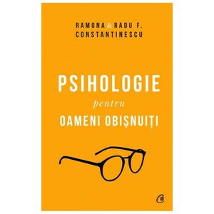 Psihologie pentru oameni obisnuiti. Editie de colectie. Vol. 1 + 2 | Ramona Constantinescu, Radu F. Constantinescu imagine