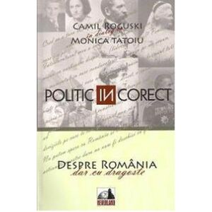 Politic (in)corect. Despre Romania cu dragoste | Monica Tatoiu, Camil Roguski imagine