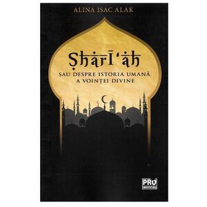 Shari'ah sau despre istoria umana a vointei divine | Alina Isac Alak imagine