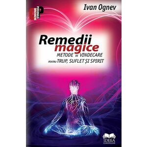 Remedii magice. Metode de vindecare pentru trup, suflet si spirit | Ivan Ognev imagine