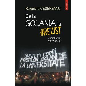 De la Golania la #rezist. Jurnal civic 2017-2019 | Ruxandra Cesereanu imagine
