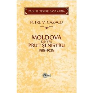 Moldova dintre Prut si Nistru. 1918-1928 | Petre V. Cazacu imagine